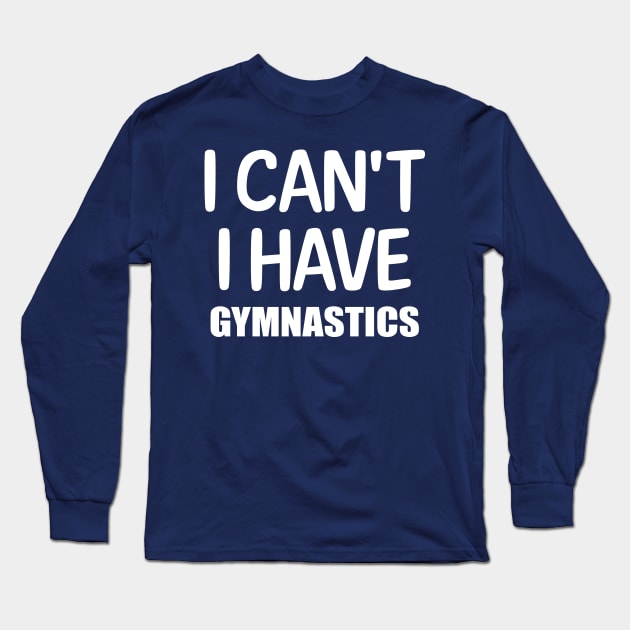 I can't I have Gymnastics Long Sleeve T-Shirt by colorsplash